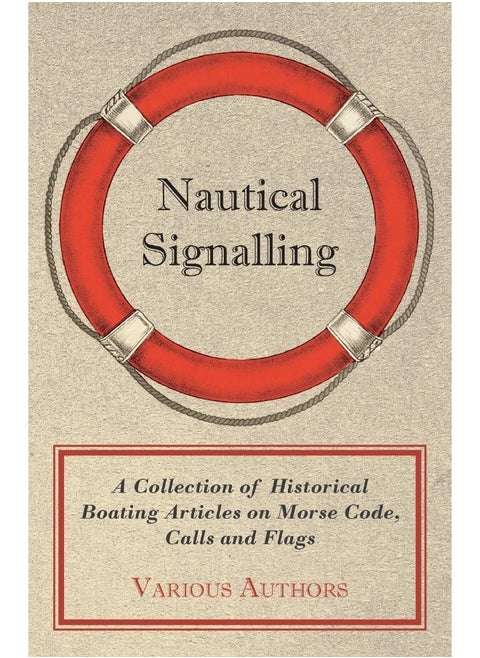 Nautical Signalling - A Collection of Historical Boating Articles on Morse Code, Calls and Flags
