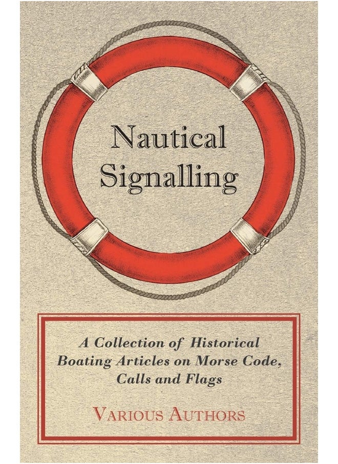Nautical Signalling - A Collection of Historical Boating Articles on Morse Code, Calls and Flags 