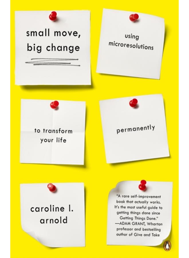 Small Move, Big Change : Using Microresolutions to Transform Your Life Permanently 