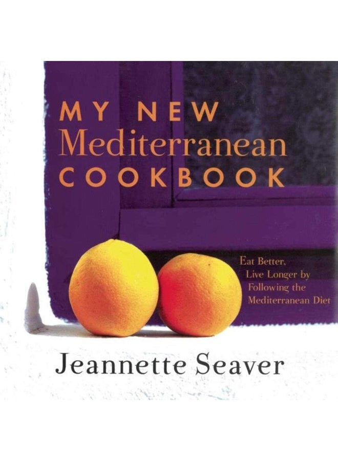 My New Mediterranean Cookbook: Eat Better, Live Longer by Following the Mediterra