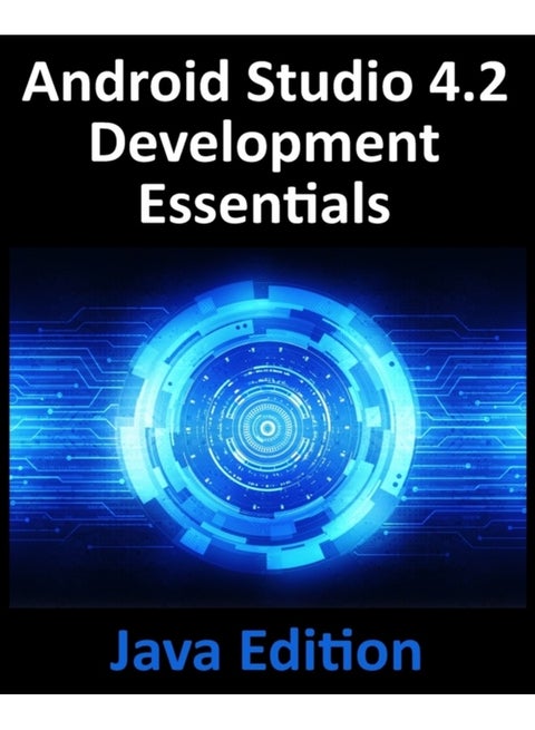 Android Studio 4.2 Development Essentials - Java Edition: Developing Android Apps Using Android Studio 4.2, Java and Android Jetpack