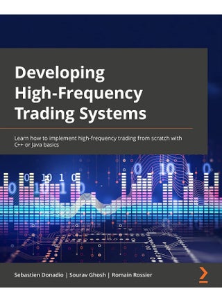 Developing High-Frequency Trading Systems: Learn how to implement high-frequency trading from scratch with C++ or Java basics
