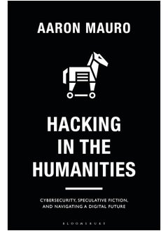 Hacking in the Humanities: Cybersecurity, Speculative Fiction, and Navigating a Digital Future 
