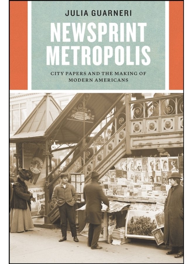 Newsprint Metropolis City Papers and the Making of Modern Americans - Paperback