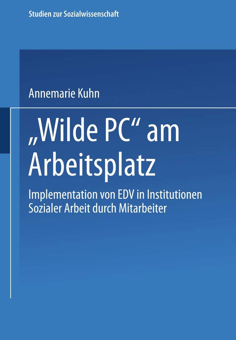 „Wilde PC" am Arbeitsplatz: Implementation von EDV in Institutionen Sozialer Arbeit durch Mitarbeiter. Eine arbeits- und kultursoziologische Untersuchung 