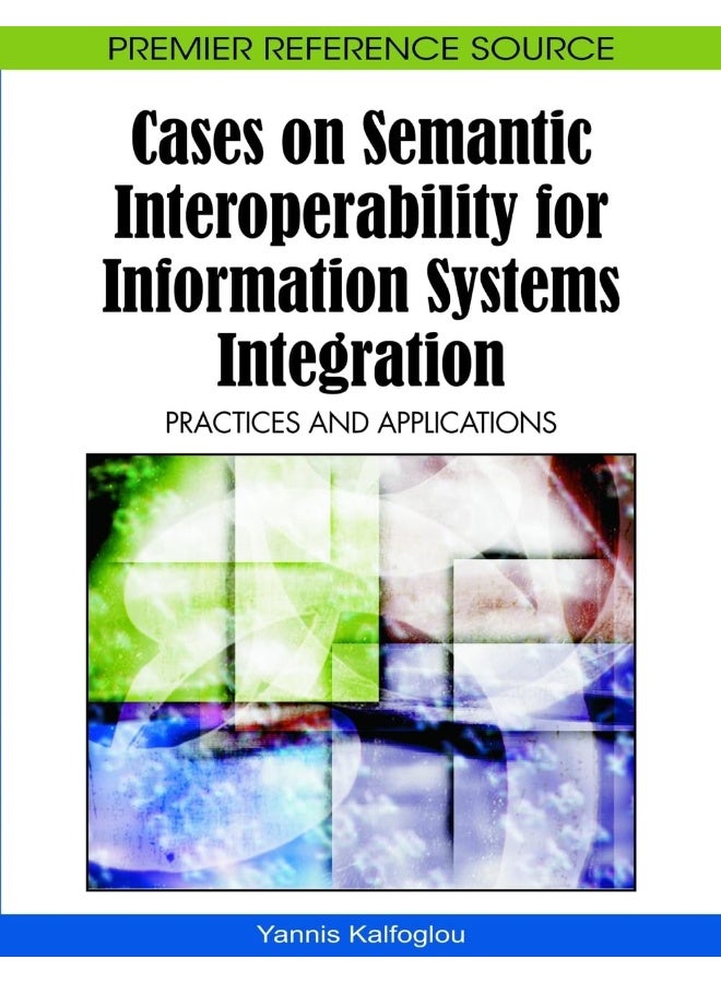 Cases on Semantic Interoperability for Information Systems Integration: Practices and Applications