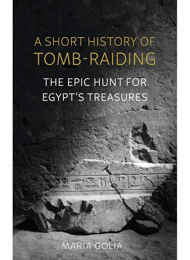 A Short History of Tomb-Raiding: The Epic Hunt for Egypt's Treasures
