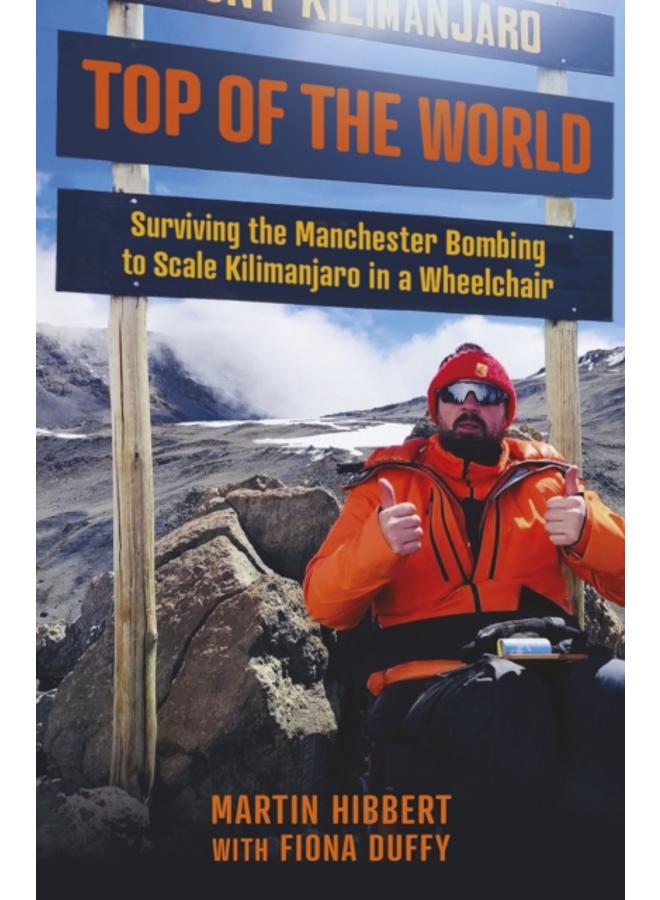 Top of the World : Surviving the Manchester Bombing to Scale Kilimanjaro in a Wheelchair 