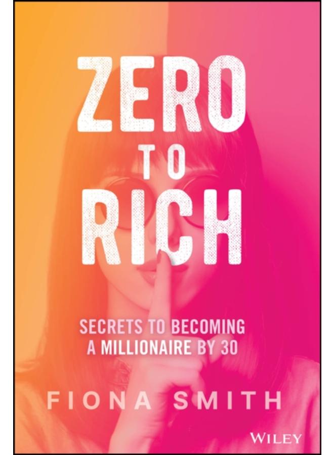 Zero to Rich : Secrets to Becoming a Millionaire by 30