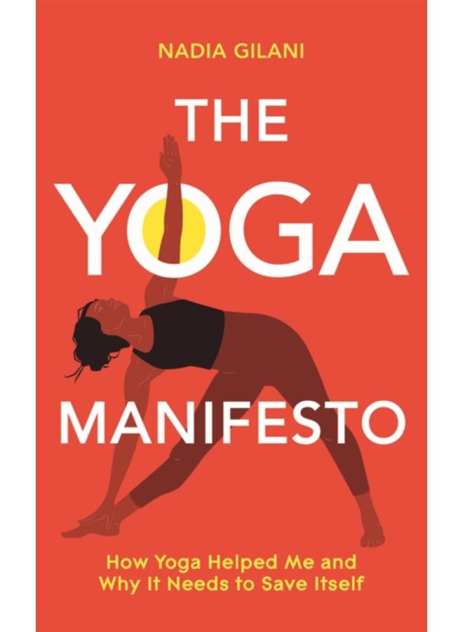 The Yoga Manifesto : How Yoga Helped Me and Why it Needs to Save Itself 