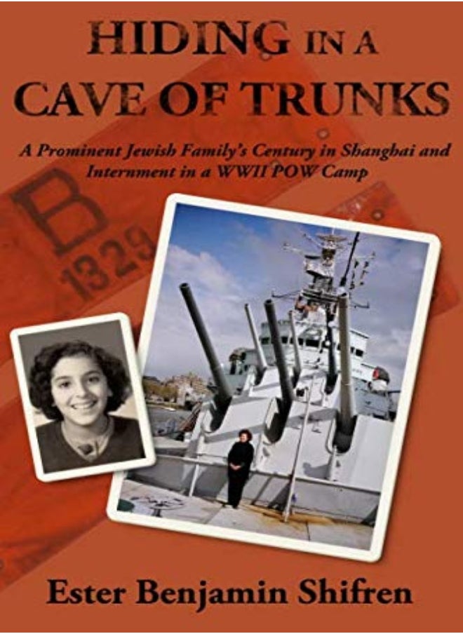 Hiding in a Cave of Trunks: A Prominent Jewish Family's Century in Shanghai and Internment in a WWII 