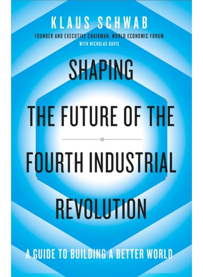 Shaping the Future of the Fourth Industrial Revolution : A guide to building a better world