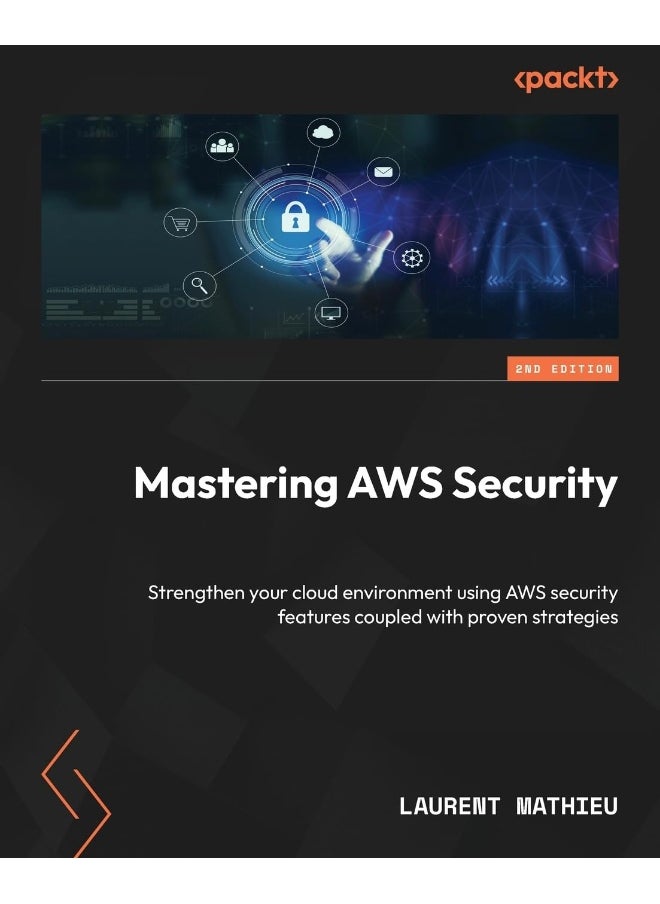 Packt Mastering AWS Security - Second Edition: Strengthen your cloud environment using AWS security features coupled with proven strategies 