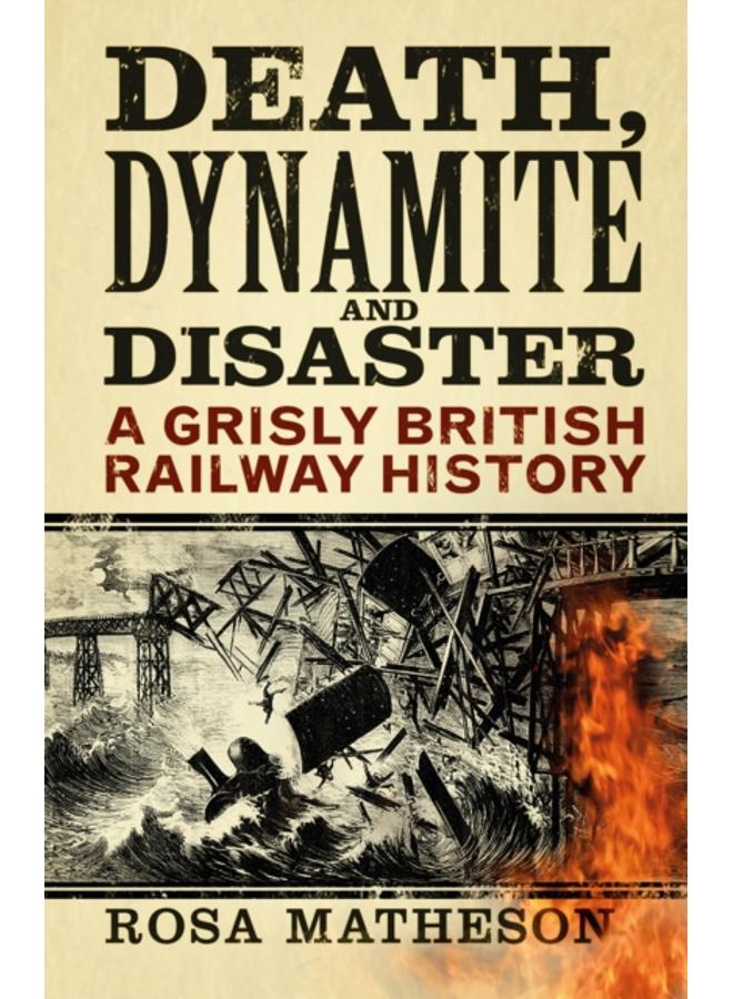 Death, Dynamite and Disaster : A Grisly British Railway History