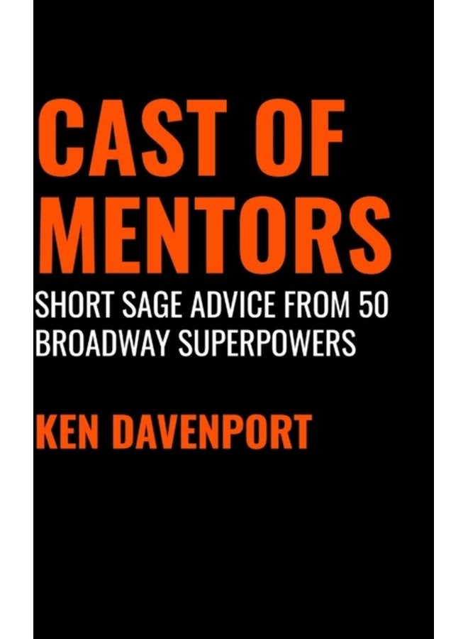 Cast of Mentors Short Sage Advice from 50 Broadway Superpowers - Hardback