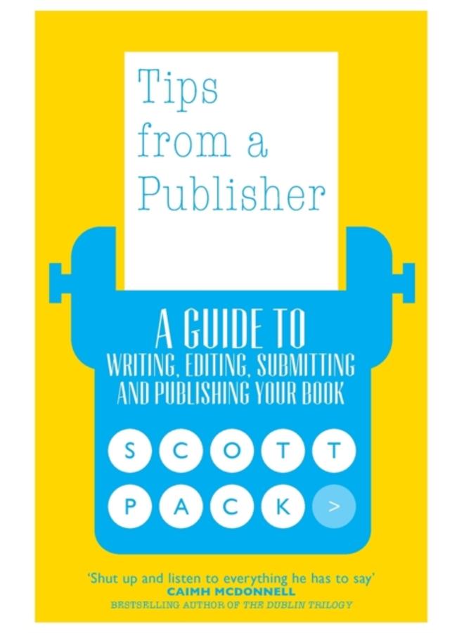 Tips from a Publisher : A Guide to Writing, Editing, Submitting and Publishing Your Book 