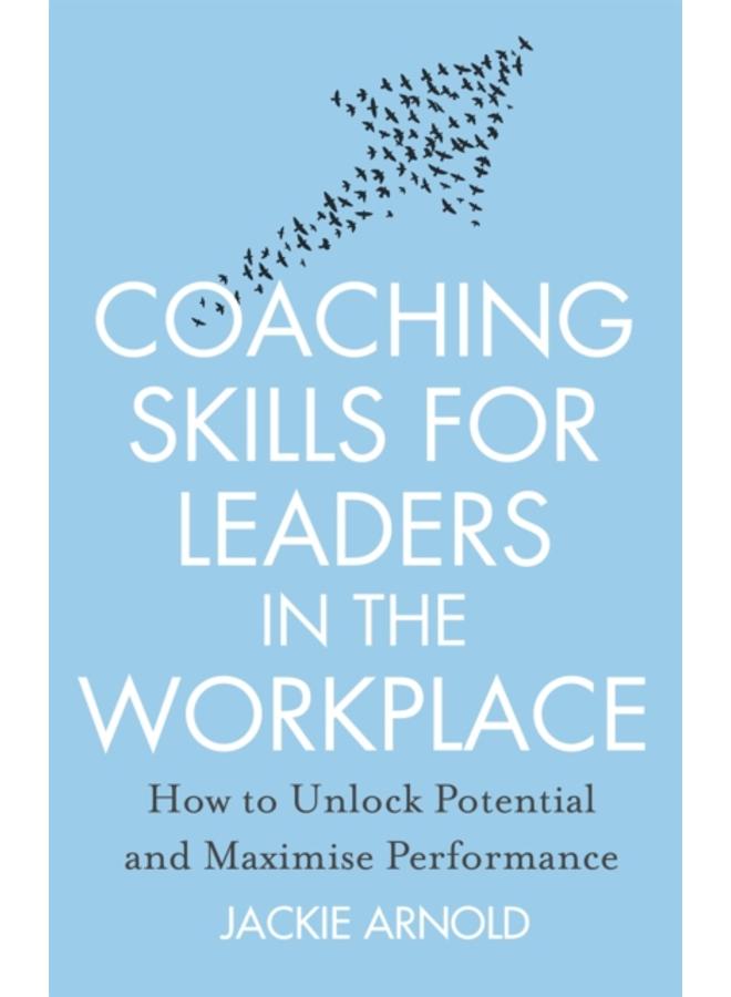 Coaching Skills for Leaders in the Workplace, Revised Edition : How to unlock potential and maximise performance 