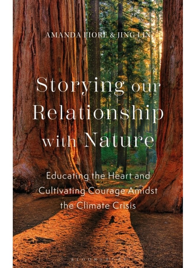 Storying our Relationship with Nature Educating the Heart and Cultivating Courage Amidst the Climate Crisis - Paperback