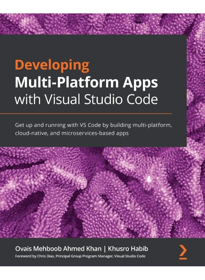 Packt Developing Multi-Platform Apps with Visual Studio Code: Get up and running with VS Code by building multi-platform, cloud-native, and microservices-based apps 