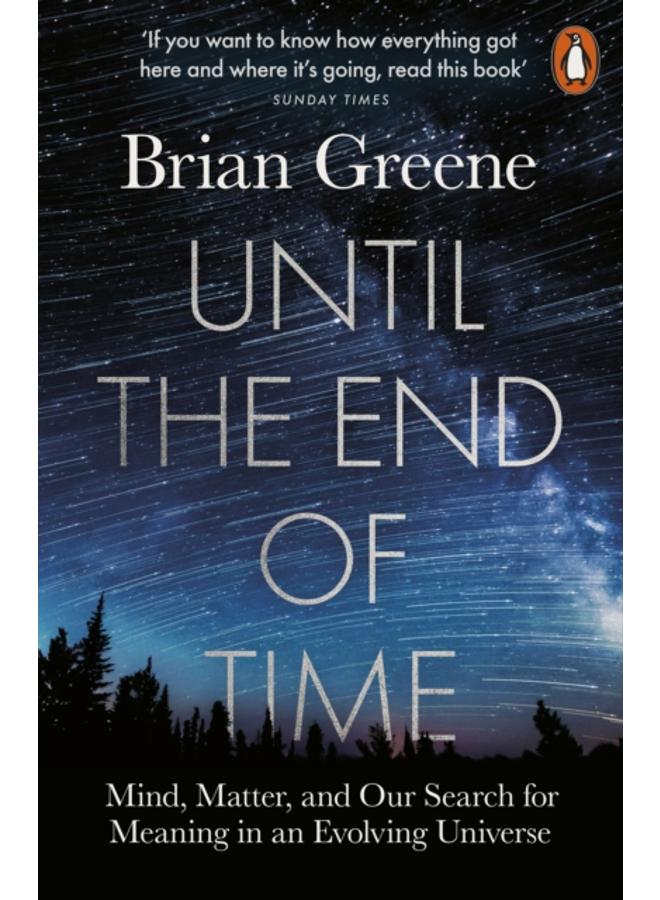 Until the End of Time : Mind, Matter, and Our Search for Meaning in an Evolving Universe