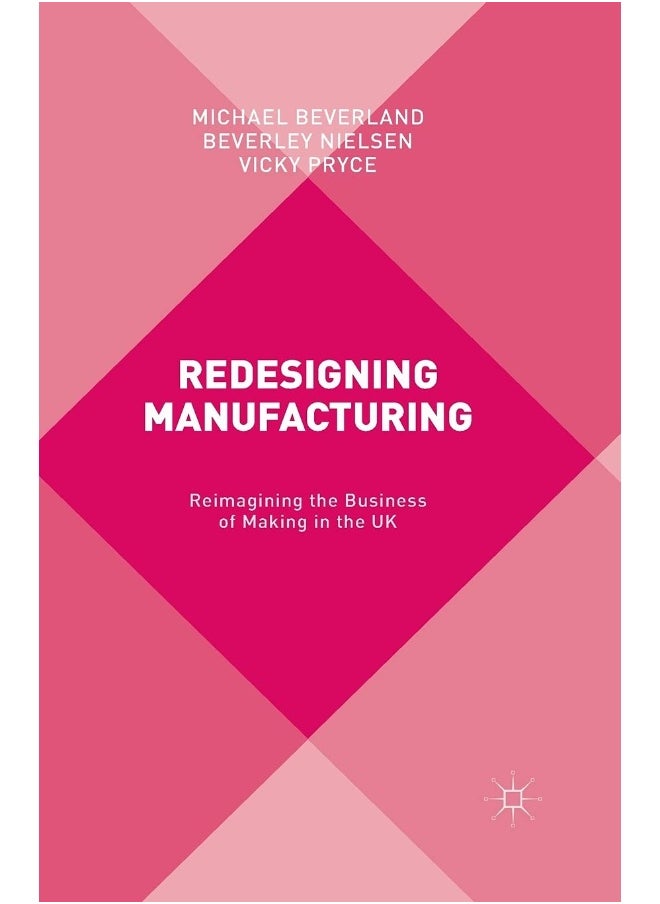 Redesigning Manufacturing: Reimagining the Business of Making in the UK 