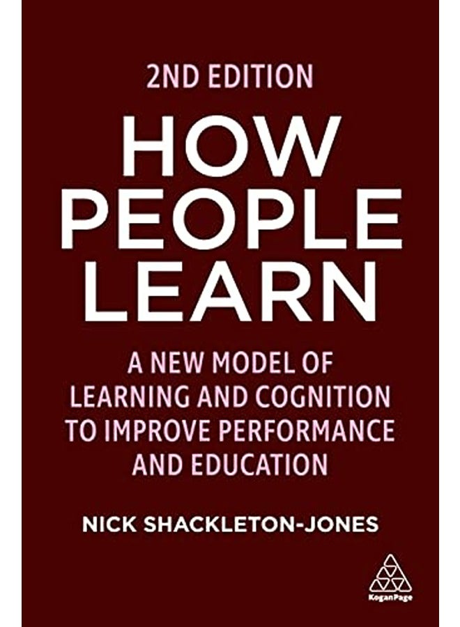 How People Learn: A New Model of Learning and Cognition to Improve Performance and Education 