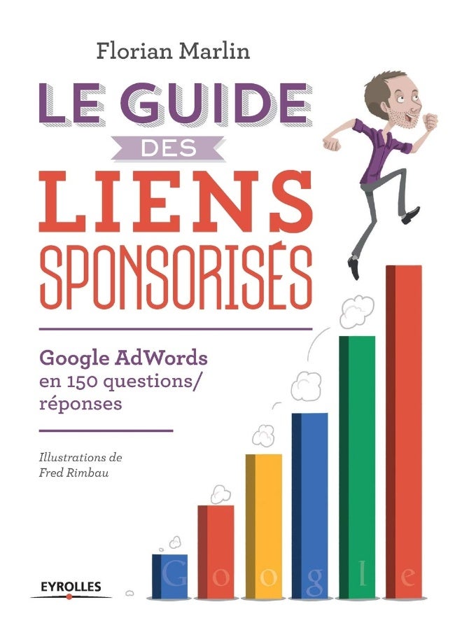 Le guide des liens sponsorisés: Google AdWords en 150 questions/réponses. 