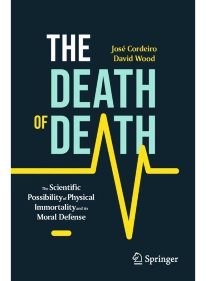 The Death of Death The Scientific Possibility of Physical Immortality and its Moral Defense - Paperback