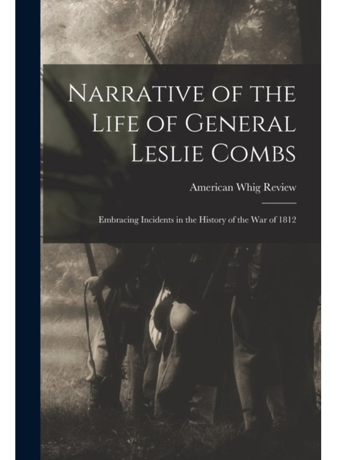 Narrative of the Life of General Leslie Combs Embracing Incidents in the History of the War of 1812 - Paperback