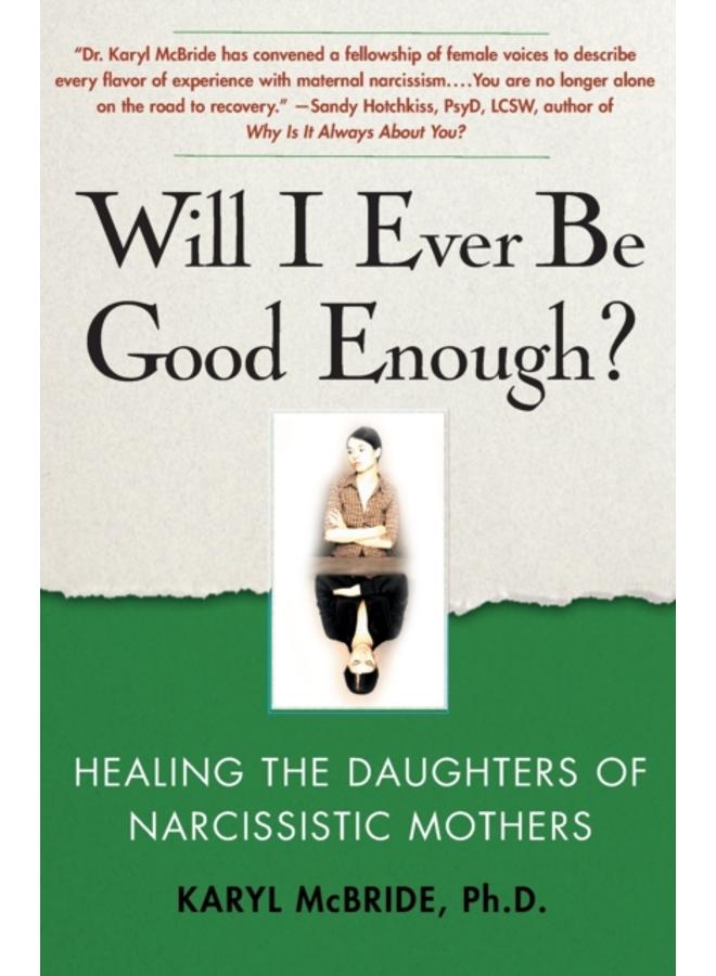 Will I Ever Be Good Enough? : Healing the Daughters of Narcissistic Mothers 