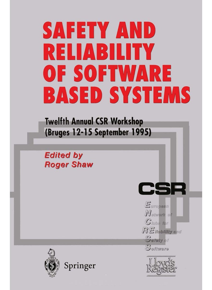 Safety and Reliability of Software Based Systems: Twelfth Annual CSR Workshop (Bruges, 12-15 September 1995) 