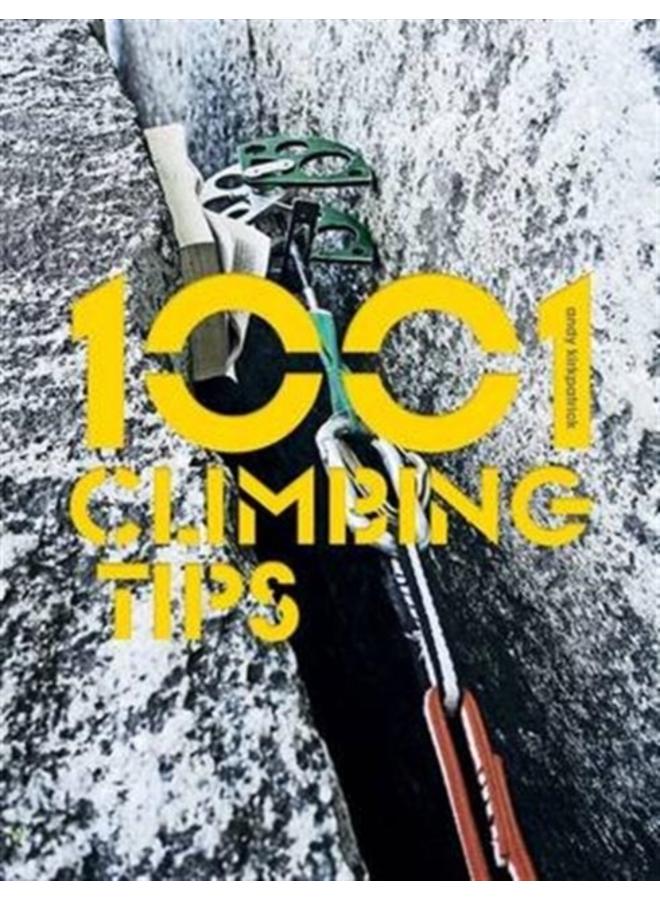 1001 Climbing Tips : The essential climbers' guide: from rock, ice and big-wall climbing to diet, training and mountain survival