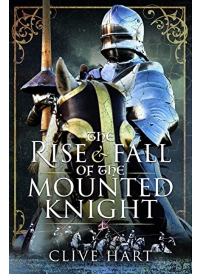 The Rise and Fall of the Mounted Knight - Hardback