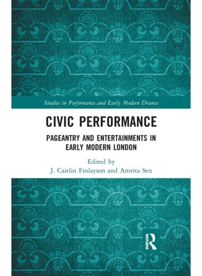 Civic Performance : Pageantry and Entertainments in Early Modern London