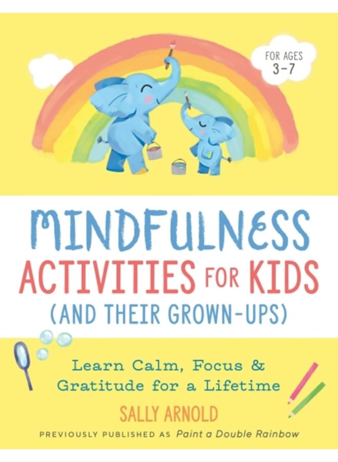 Mindfulness Activities for Kids (and Their Grown-Ups) : Learn Calm, Focus, and Gratitude for a Lifetime 