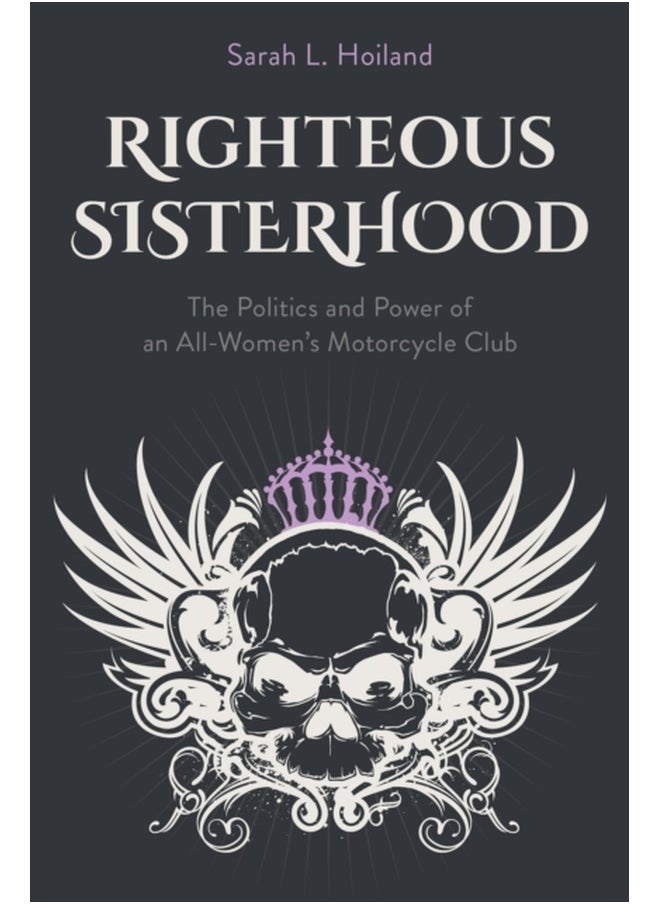 Righteous Sisterhood : The Politics and Power of an All-Women's Motorcycle Club 