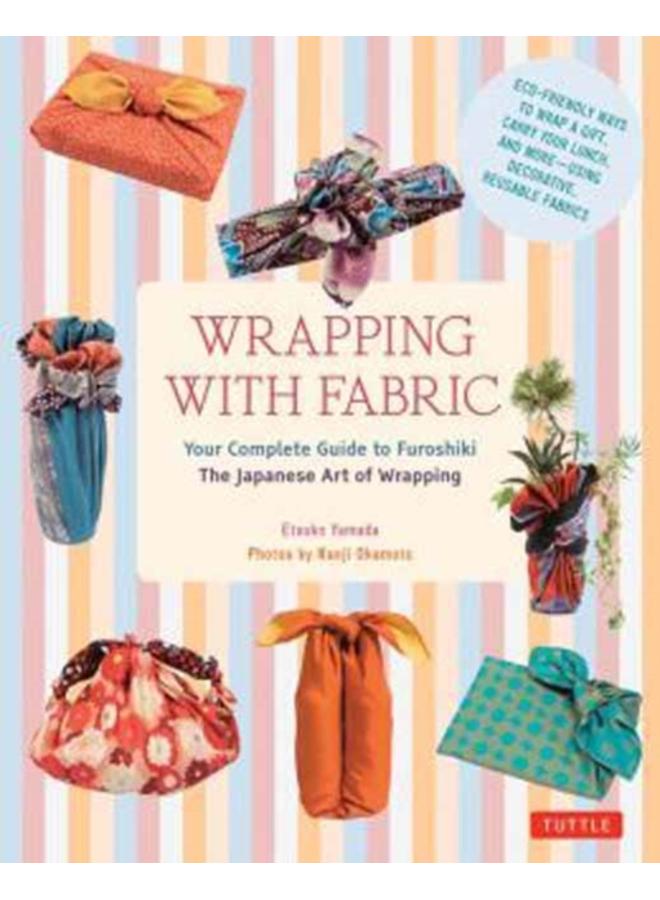Wrapping with Fabric : Your Complete Guide to Furoshiki - The Japanese Art of Wrapping 