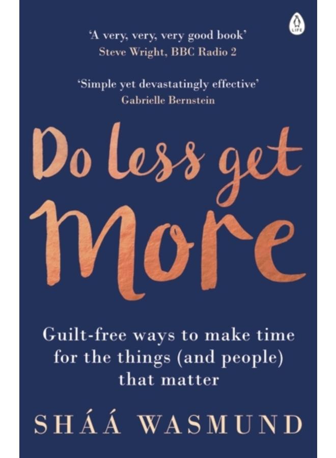 Do Less, Get More : Guilt-free Ways to Make Time for the Things (and People) that Matter