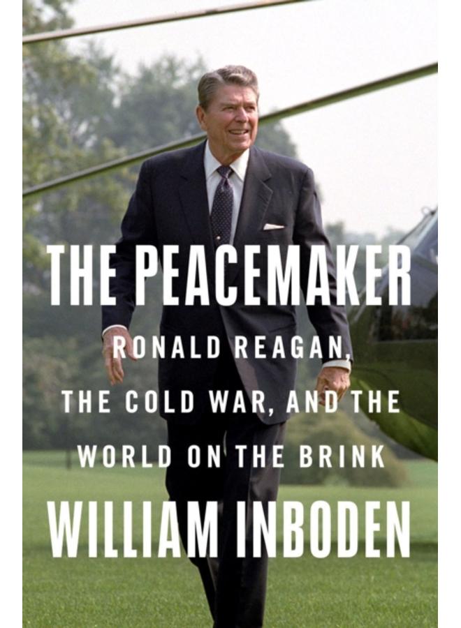The Peacemaker : Ronald Reagan in the White House and the World 