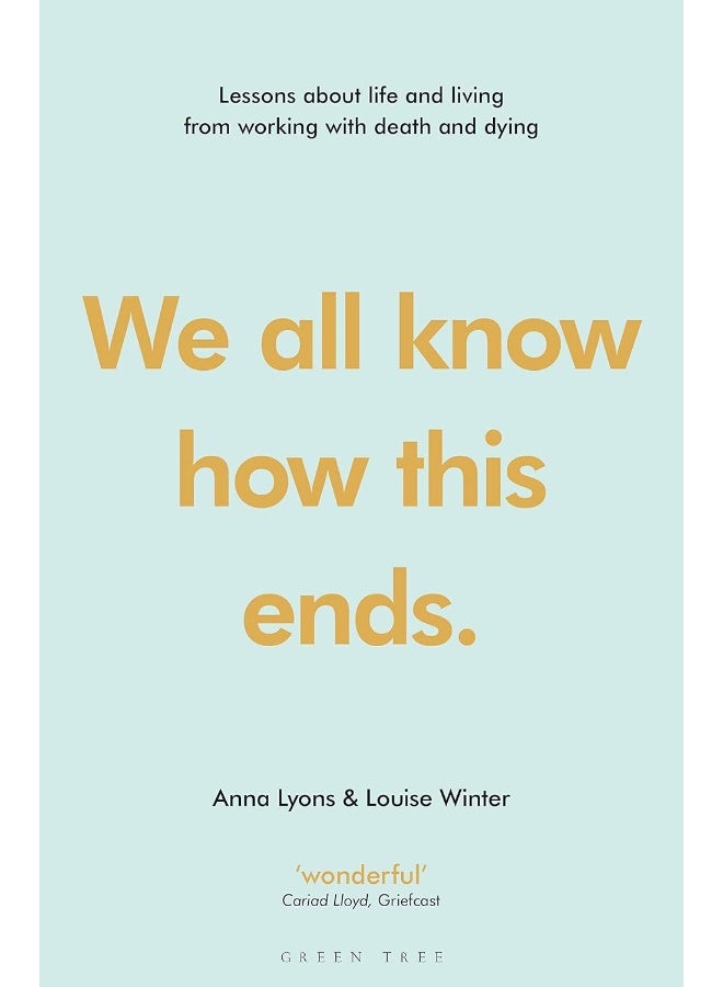 We All Know How This Ends: Lessons about Life and Living from Working with De