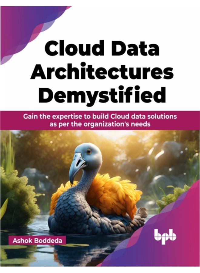 Cloud Data Architectures Demystified : Gain the expertise to build Cloud data solutions as per the organization's needs 