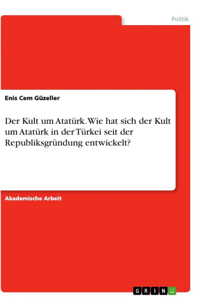 Der Kult um Atatürk. Wie hat sich der Kult um Atatürk in der Türkei seit der Republiksgründung entwickelt? 