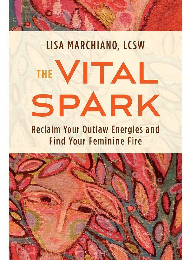 The Vital Spark: Reclaim Your Outlaw Energies and Find Your Feminine Fire