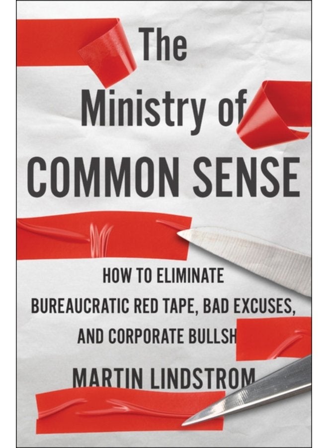 The Ministry Of Common Sense How to Eliminate Bureaucratic Red Tape Bad Excuses and Corporate BS - Hardback