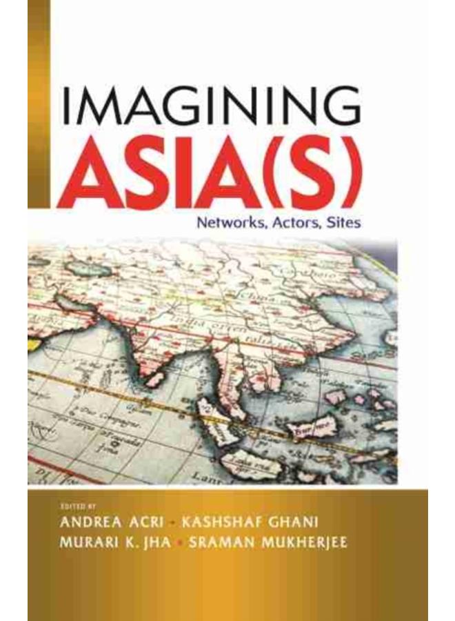 Imagining Asia(s) : Networks, Actors, Sites