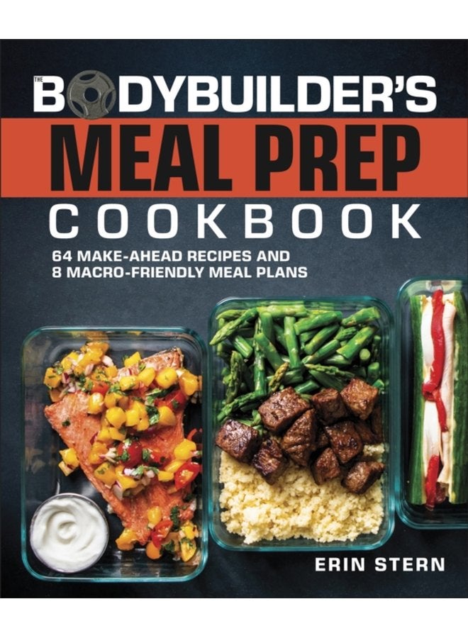 The Bodybuilder s Meal Prep Cookbook 64 Make Ahead Recipes and 8 Macro Friendly Meal Plans - Paperback