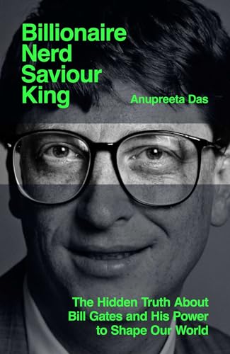 Billionaire Nerd Saviour King The Hidden Truth About Bill Gates And His Power To Shape Our World 