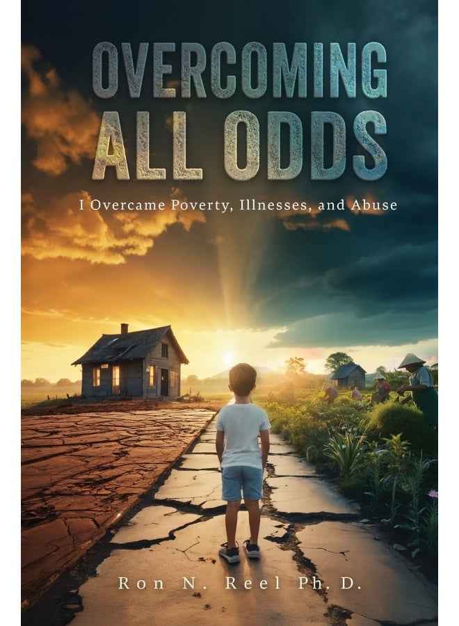 Overcoming All Odds: I Overcame Poverty, Illnesses, and Abuse