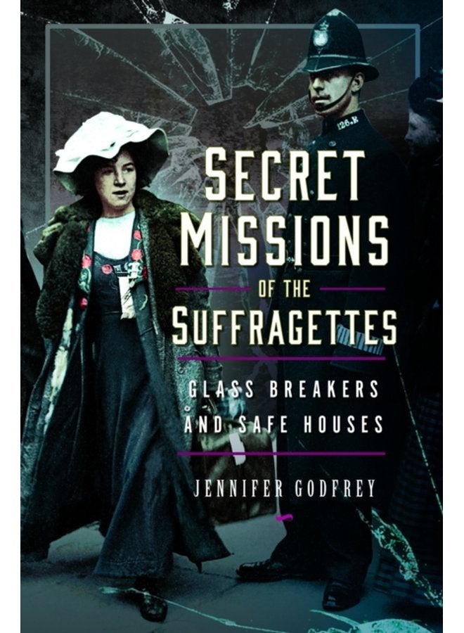 Secret Missions of the Suffragettes Glassbreakers and Safe Houses - Hardback