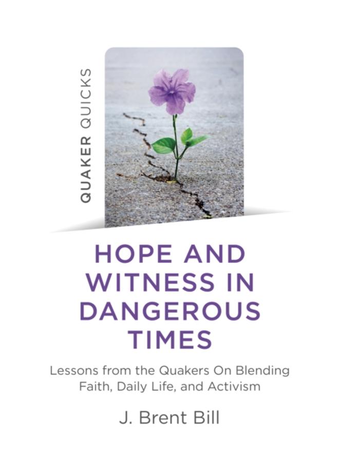 Quaker Quicks - Hope and Witness in Dangerous Times : Lessons from the Quakers On Blending Faith, Daily Life, and Activism 